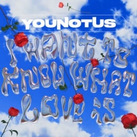 YOUNOTUS - I WANT TO KNOW WHAT LOVE IS